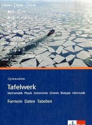 Tafelwerk Mathematik, Physik, Astronomie, Chemie, Biologie, Informatik. Formeln, Daten, Tabellen